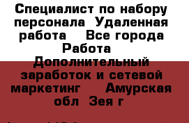 Специалист по набору персонала. Удаленная работа. - Все города Работа » Дополнительный заработок и сетевой маркетинг   . Амурская обл.,Зея г.